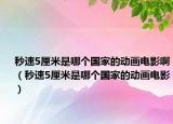 秒速5厘米是哪个国家的动画电影啊（秒速5厘米是哪个国家的动画电影）