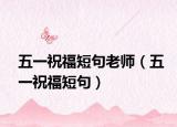 五一祝福短句老师（五一祝福短句）