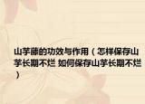 山芋藤的功效与作用（怎样保存山芋长期不烂 如何保存山芋长期不烂）