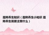 霜降养生知识（霜降养生小知识 霜降养生需要注意什么）