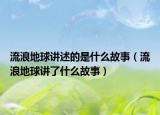 流浪地球讲述的是什么故事（流浪地球讲了什么故事）