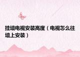 挂墙电视安装高度（电视怎么往墙上安装）