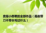 卖报小郎君的全部作品（雨夜带刀不带伞写过什么）