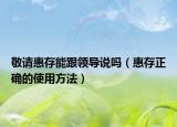 敬请惠存能跟领导说吗（惠存正确的使用方法）