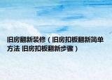 旧房翻新装修（旧房扣板翻新简单方法 旧房扣板翻新步骤）
