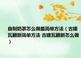 自制奶茶怎么做最简单方法（古建瓦翻新简单方法 古建瓦翻新怎么做）