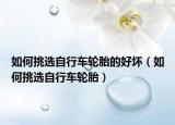 如何挑选自行车轮胎的好坏（如何挑选自行车轮胎）