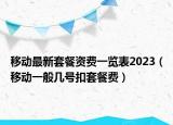 移动最新套餐资费一览表2023（移动一般几号扣套餐费）