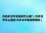传的多音字及组词怎么做?（传多音字怎么组词 传多音字组词有哪些）