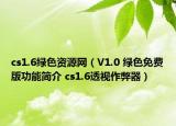 cs1.6绿色资源网（V1.0 绿色免费版功能简介 cs1.6透视作弊器）