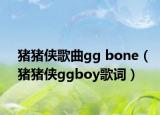 猪猪侠歌曲gg bone（猪猪侠ggboy歌词）