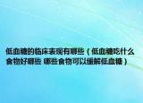 低血糖的临床表现有哪些（低血糖吃什么食物好哪些 哪些食物可以缓解低血糖）