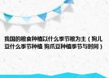 我国的粮食种植以什么季节粮为主（狗儿豆什么季节种植 狗爪豆种植季节与时间）