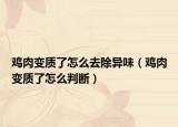鸡肉变质了怎么去除异味（鸡肉变质了怎么判断）