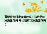 菠萝蜜可以冷冻保存吗（马齿苋能冷冻保存吗 马齿苋可以冷冻保存吗）