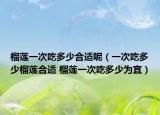 榴莲一次吃多少合适呢（一次吃多少榴莲合适 榴莲一次吃多少为宜）