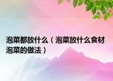 泡菜都放什么（泡菜放什么食材 泡菜的做法）