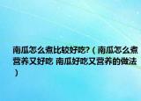 南瓜怎么煮比较好吃?（南瓜怎么煮营养又好吃 南瓜好吃又营养的做法）