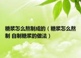 糖浆怎么熬制成的（糖浆怎么熬制 自制糖浆的做法）