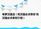 老爹汉堡店（吃汉堡必点食材 吃汉堡必点食材介绍）