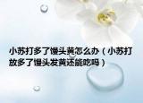 小苏打多了馒头黄怎么办（小苏打放多了馒头发黄还能吃吗）