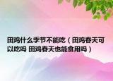 田鸡什么季节不能吃（田鸡春天可以吃吗 田鸡春天也能食用吗）