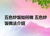 五色炒饭如何做 五色炒饭做法介绍