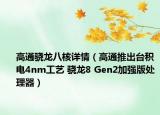 高通骁龙八核详情（高通推出台积电4nm工艺 骁龙8 Gen2加强版处理器）
