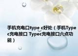 手机充电口type c好处（手机Typec充电接口 Typec充电接口六点功能）