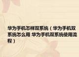 华为手机怎样双系统（华为手机双系统怎么用 华为手机双系统使用流程）