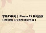 苹果15系列（iPhone 15 系列面板订单透露 pro系列才是主流）