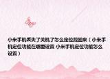 小米手机丢失了关机了怎么定位找回来（小米手机定位功能在哪里设置 小米手机定位功能怎么设置）