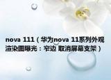 nova 111（华为nova 11系列外观渲染图曝光：窄边 取消屏幕支架）