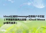 icloud云端和imessage信息账户不匹配（苹果服务器再出故障：iCloud iMessage服务崩溃）