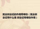 就业创业证的作用有哪些（就业创业证有什么用 创业证有哪些作用）