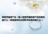 网络凭据用户名（输入网络凭据的用户名和密码是什么（网络登录所需的账号和密码是什么)）