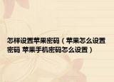 怎样设置苹果密码（苹果怎么设置密码 苹果手机密码怎么设置）