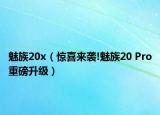 魅族20x（惊喜来袭!魅族20 Pro重磅升级）
