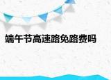 端午节高速路免路费吗