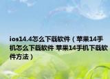 ios14.4怎么下载软件（苹果14手机怎么下载软件 苹果14手机下载软件方法）