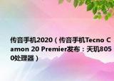 传音手机2020（传音手机Tecno Camon 20 Premier发布：天玑8050处理器）
