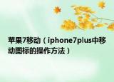 苹果7移动（iphone7plus中移动图标的操作方法）