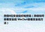 微信6位安全码初始密码（微信如何查看安全码 WeChat查看安全码方法）