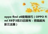 oppo find x6使用技巧（OPPO Find X6于3月21日发布：搭载超光影三主摄）