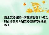 魔王契约者第一季在线观看（b站契约者怎么弄 b站契约者触发条件最新）