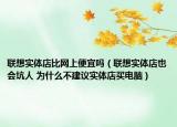 联想实体店比网上便宜吗（联想实体店也会坑人 为什么不建议实体店买电脑）