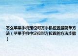 怎么苹果手机定位对方手机位置最简单方法（苹果手机中定位对方位置的方法步骤）