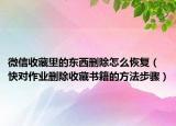 微信收藏里的东西删除怎么恢复（快对作业删除收藏书籍的方法步骤）