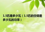 1.5匹是多少瓦（1.5匹的空调是多少瓦的功率）
