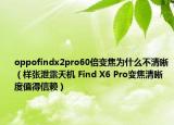 oppofindx2pro60倍变焦为什么不清晰（样张泄露天机 Find X6 Pro变焦清晰度值得信赖）